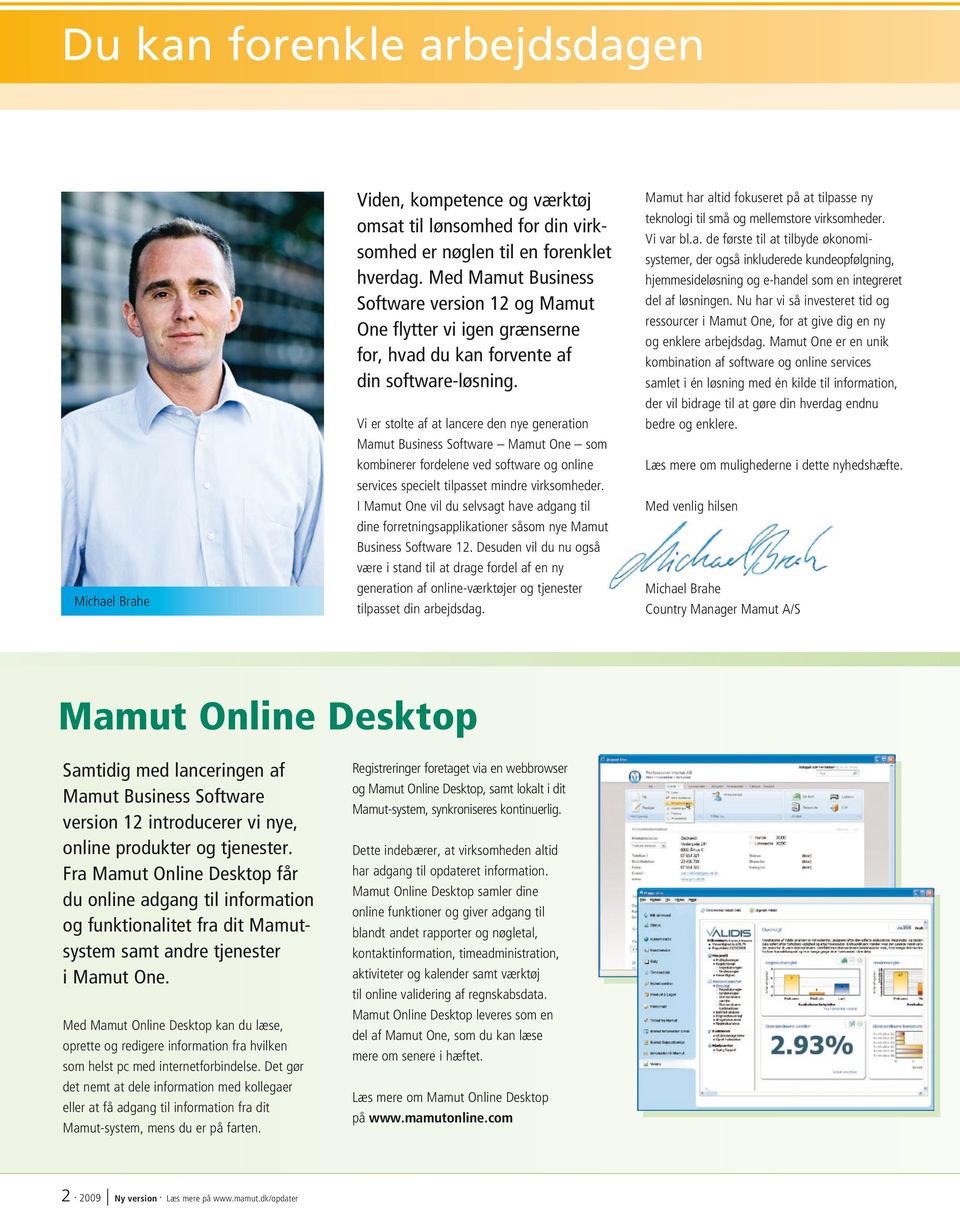 Vi er stolte af at lancere den nye generation Mamut Business Software Mamut One som kombinerer fordelene ved software og online services specielt tilpasset mindre virksomheder.
