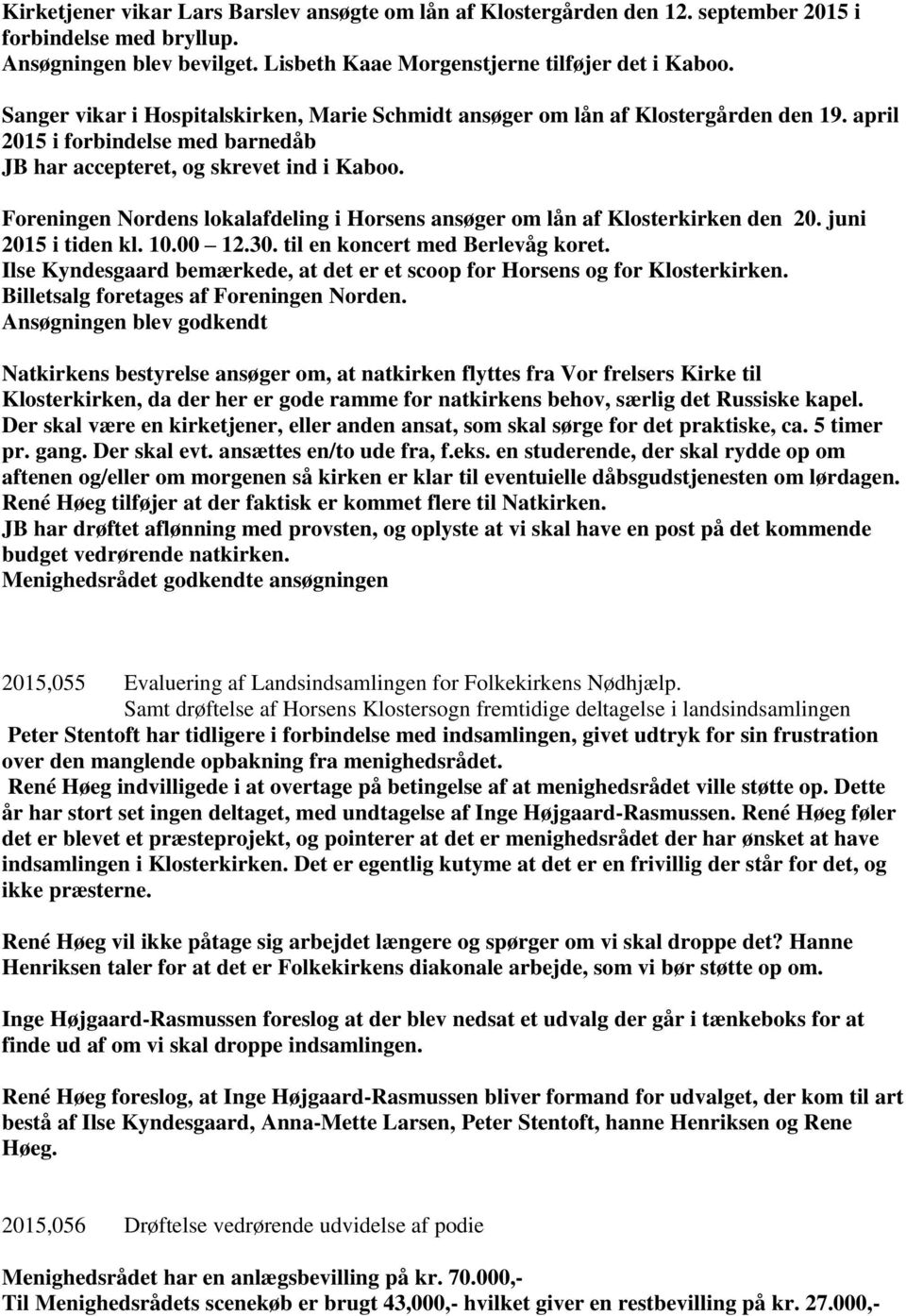 Foreningen Nordens lokalafdeling i Horsens ansøger om lån af Klosterkirken den 20. juni 2015 i tiden kl. 10.00 12.30. til en koncert med Berlevåg koret.