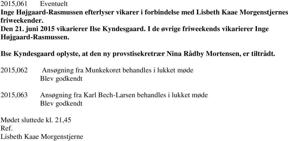 Ilse Kyndesgaard oplyste, at den ny provstisekretrær Nina Rådby Mortensen, er tiltrådt.