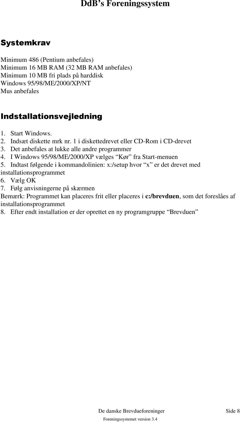 I Windows 95/98/ME/2000/XP vælges Kør fra Start-menuen 5. Indtast følgende i kommandolinien: x:/setup hvor x er det drevet med installationsprogrammet 6. Vælg OK 7.