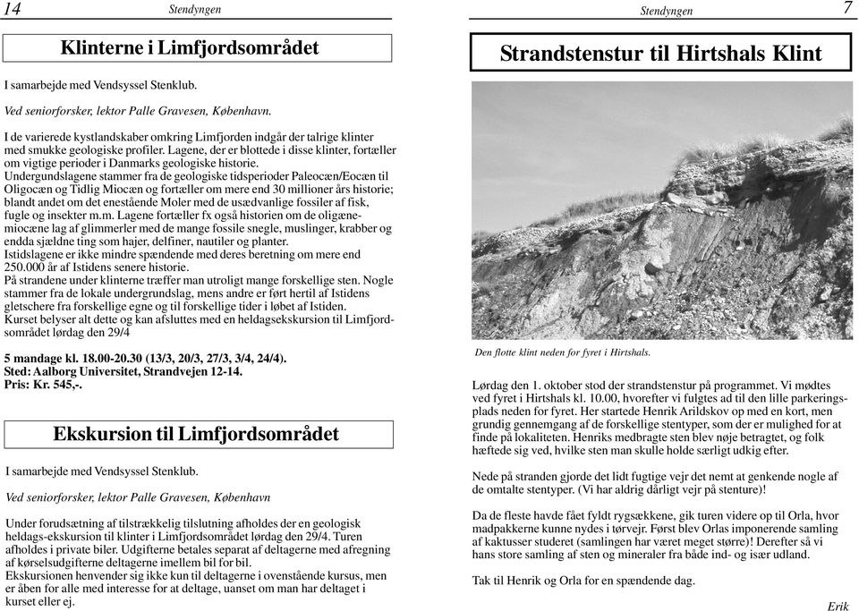 Lagene, der er blottede i disse klinter, fortæller om vigtige perioder i Danmarks geologiske historie.