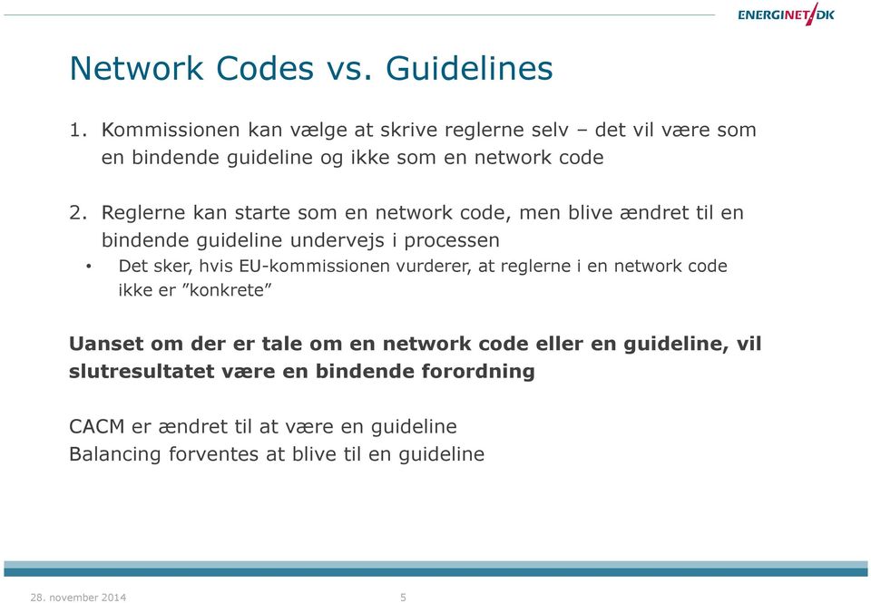 Reglerne kan starte som en network code, men blive ændret til en bindende guideline undervejs i processen Det sker, hvis EU-kommissionen