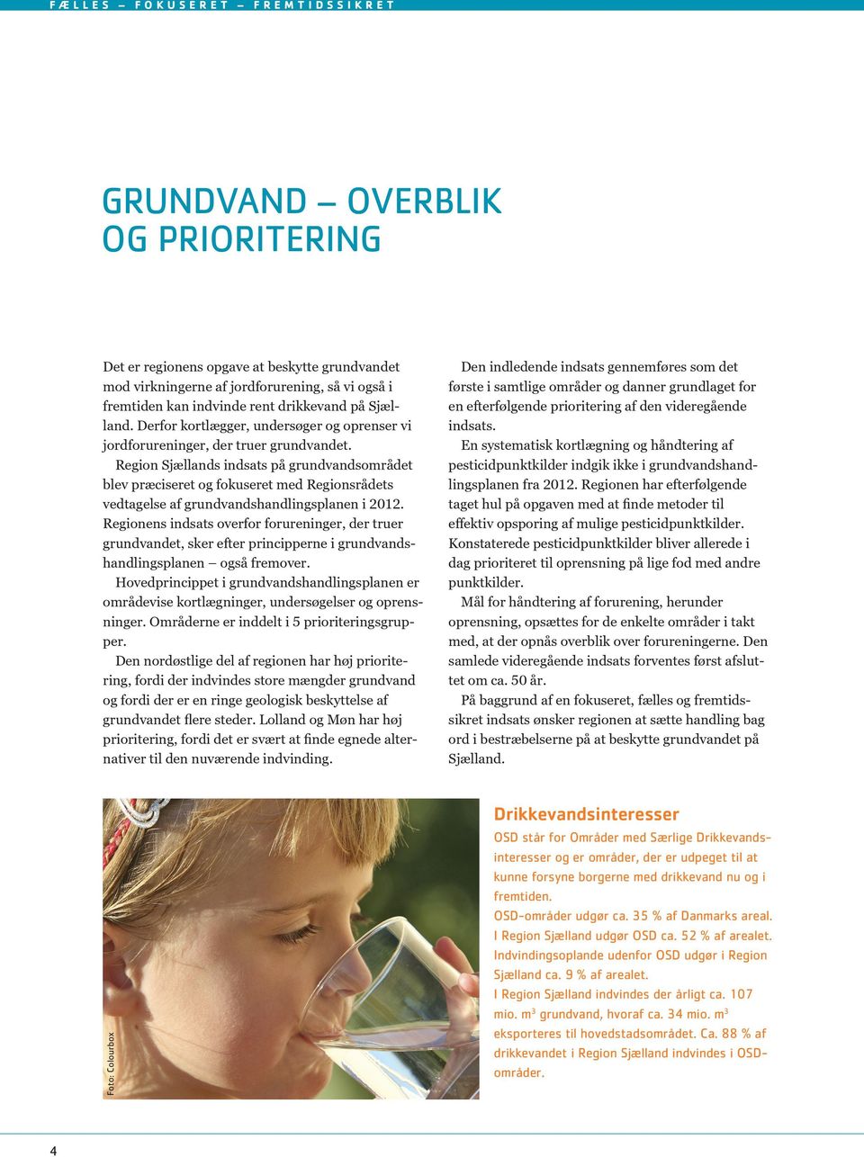 Region Sjællands indsats på grundvandsområdet blev præciseret og fokuseret med Regionsrådets vedtagelse af grundvandshandlingsplanen i 2012.