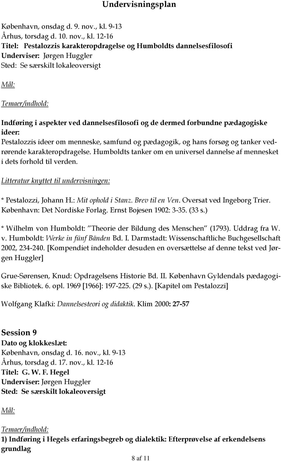 12-16 Titel: Pestalozzis karakteropdragelse og Humboldts dannelsesfilosofi Indføring i aspekter ved dannelsesfilosofi og de dermed forbundne pædagogiske ideer: Pestalozzis ideer om menneske, samfund
