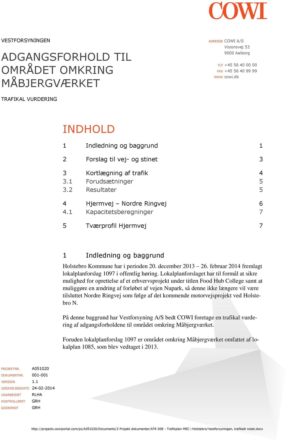 1 Kapacitetsberegninger 7 5 Tværprofil Hjermvej 7 1 Indledning og baggrund Holstebro Kommune har i perioden 20. december 2013 26. februar 2014 fremlagt lokalplanforslag 1097 i offentlig høring.
