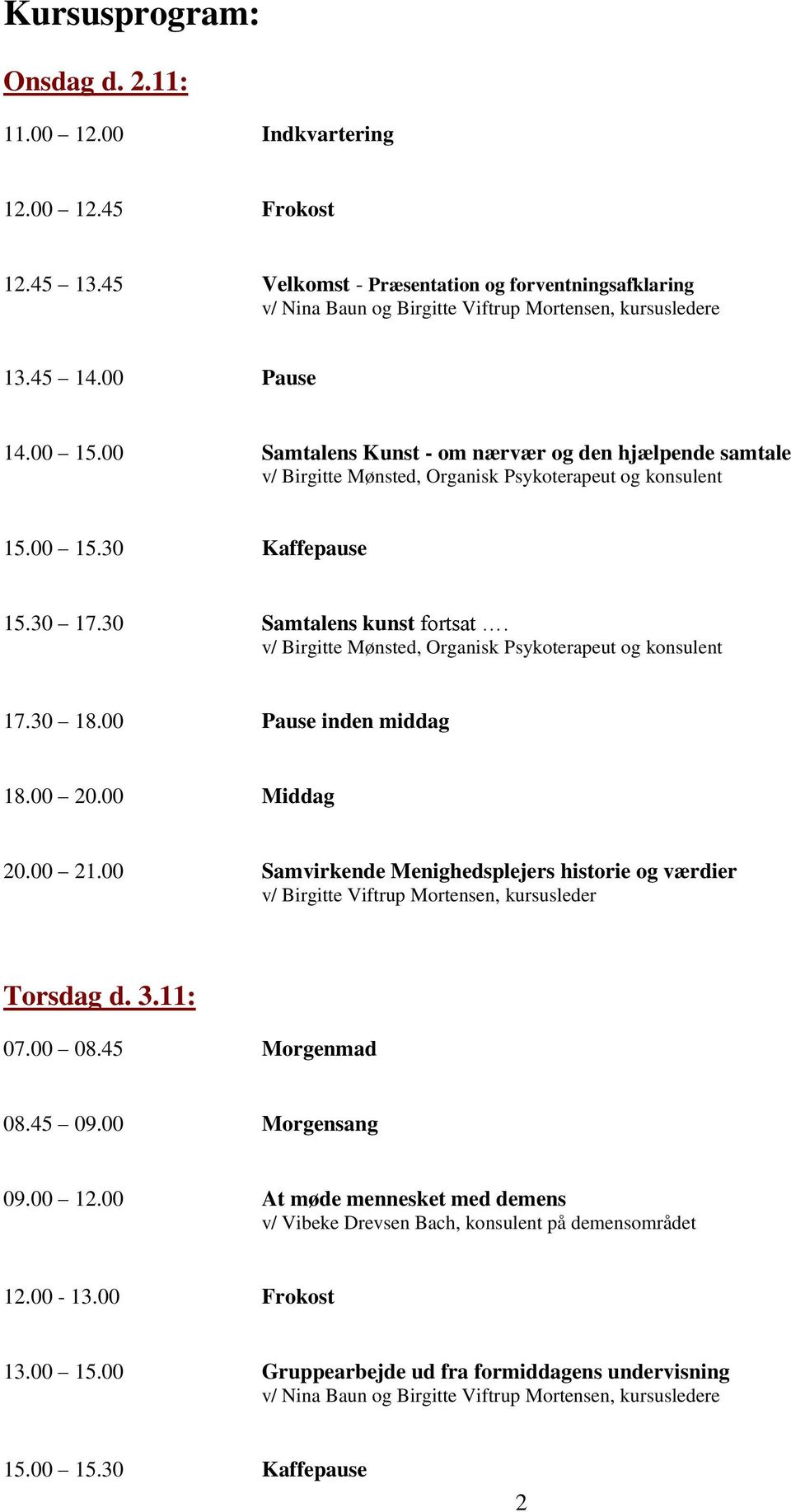 v/ Birgitte Mønsted, Organisk Psykoterapeut og konsulent 17.30 18.00 Pause inden middag 18.00 20.00 Middag 20.00 21.