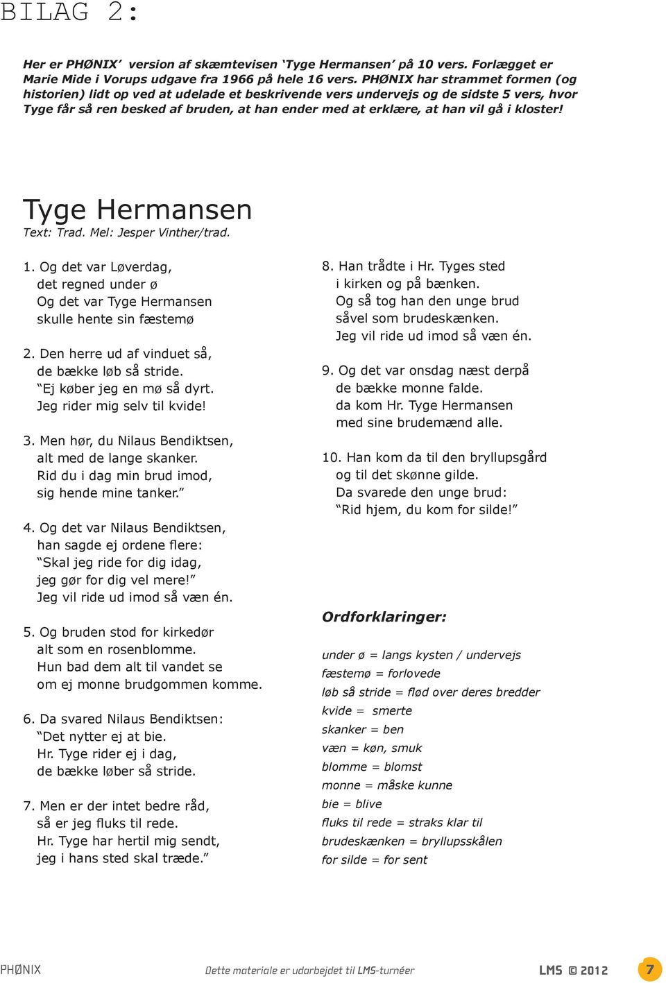 kloster! Tyge Hermansen Text: Trad. Mel: Jesper Vinther/trad. 1. Og det var Løverdag, det regned under ø Og det var Tyge Hermansen skulle hente sin fæstemø 2.