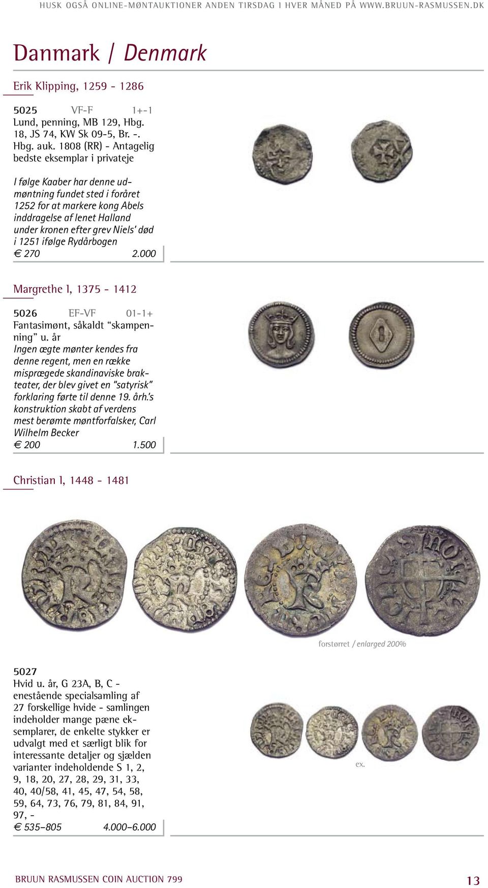 1808 (RR) - Antagelig bedste eksemplar i privateje I følge Kaaber har denne udmøntning fundet sted i foråret 1252 for at markere kong Abels inddragelse af lenet Halland under kronen efter grev Niels