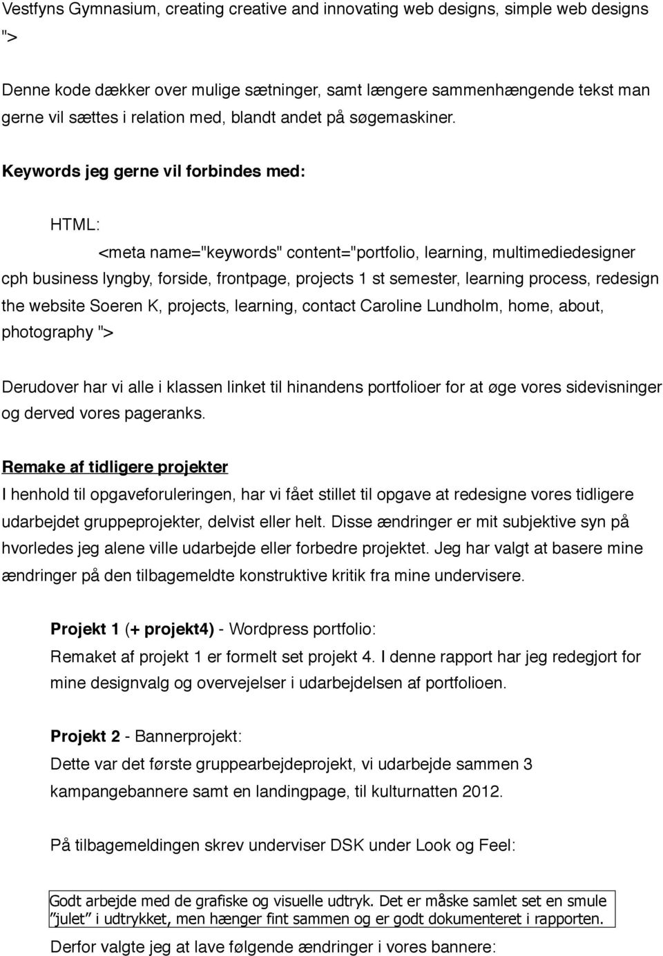 ! <meta name="keywords" content="portfolio, learning, multimediedesigner cph business lyngby, forside, frontpage, projects 1 st semester, learning process, redesign the website Soeren K, projects,