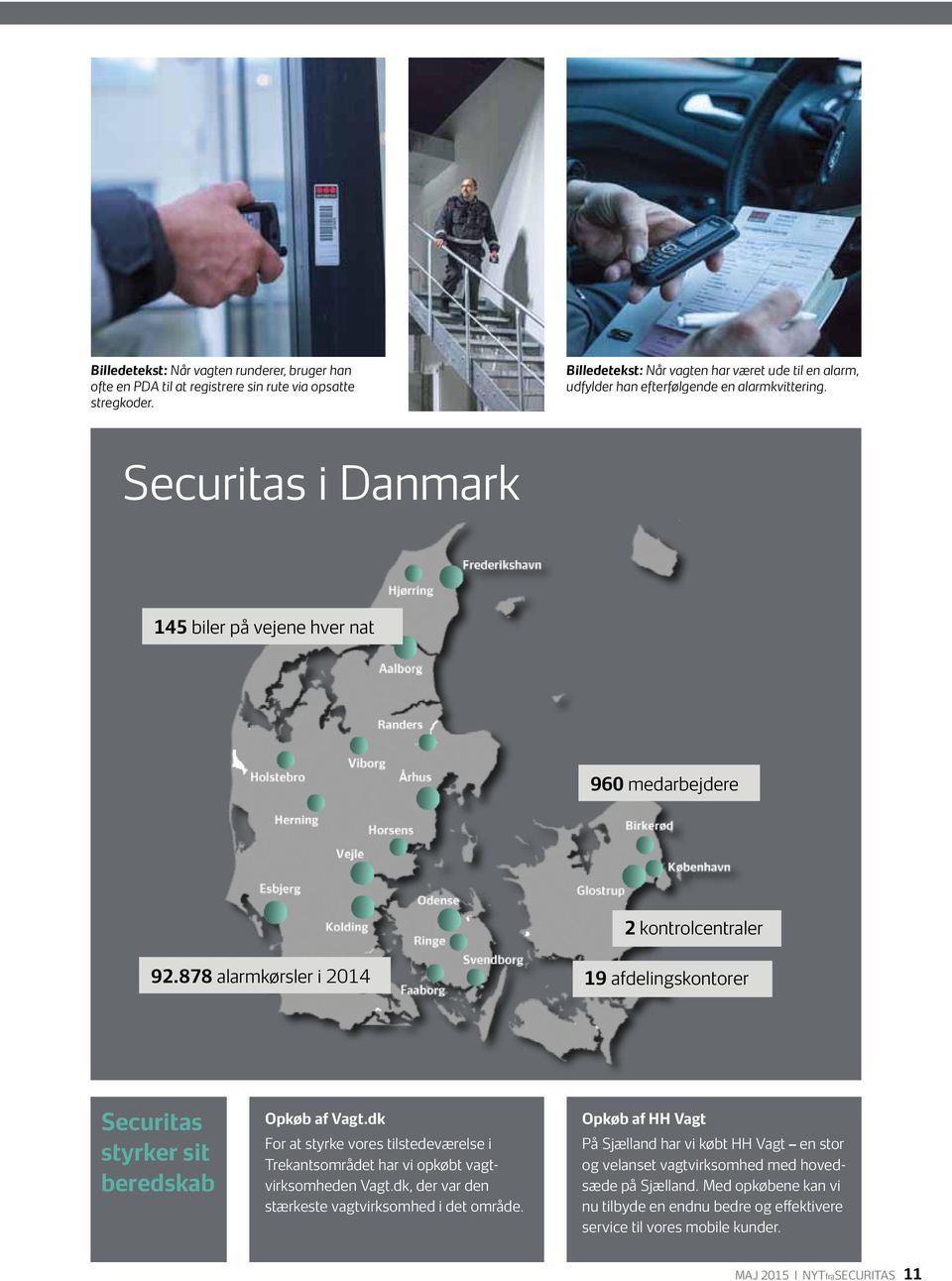878 alarmkørsler i 2014 19 afdelingskontorer Securitas styrker sit beredskab Opkøb af Vagt.dk For at styrke vores tilstedeværelse i Trekantsområdet har vi opkøbt vagtvirksomheden Vagt.