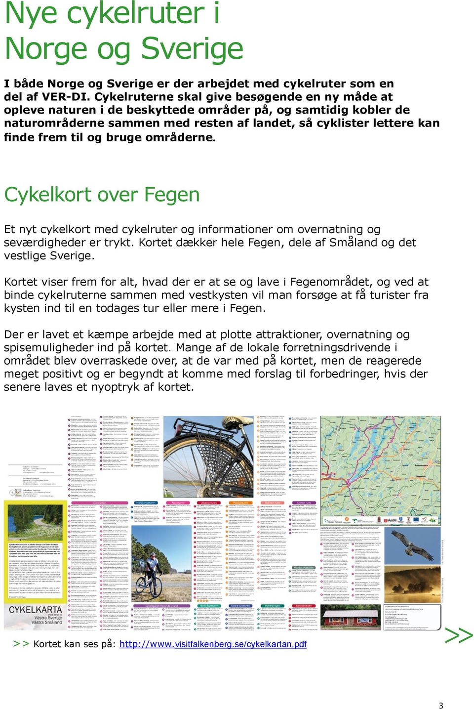 bruge områderne. Cykelkort over Fegen Et nyt cykelkort med cykelruter og informationer om overnatning og seværdigheder er trykt. Kortet dækker hele Fegen, dele af Småland og det vestlige Sverige.