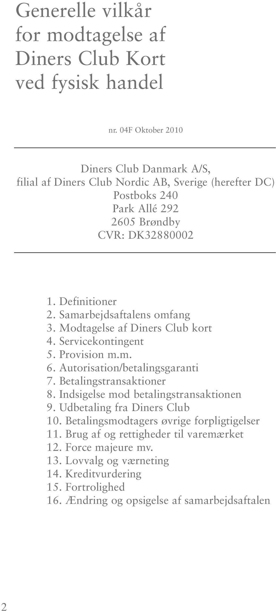 Samarbejdsaftalens omfang 3. Modtagelse af Diners Club kort 4. Servicekontingent 5. Provision m.m. 6. Autorisation/betalingsgaranti 7. Betalingstransaktioner 8.