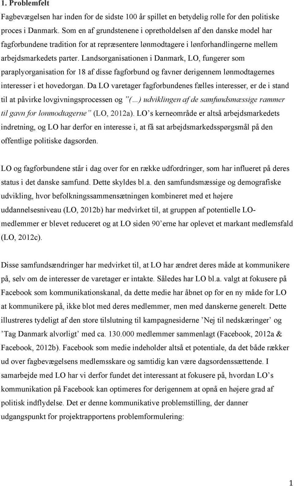 Landsorganisationen i Danmark, LO, fungerer som paraplyorganisation for 18 af disse fagforbund og favner derigennem lønmodtagernes interesser i et hovedorgan.