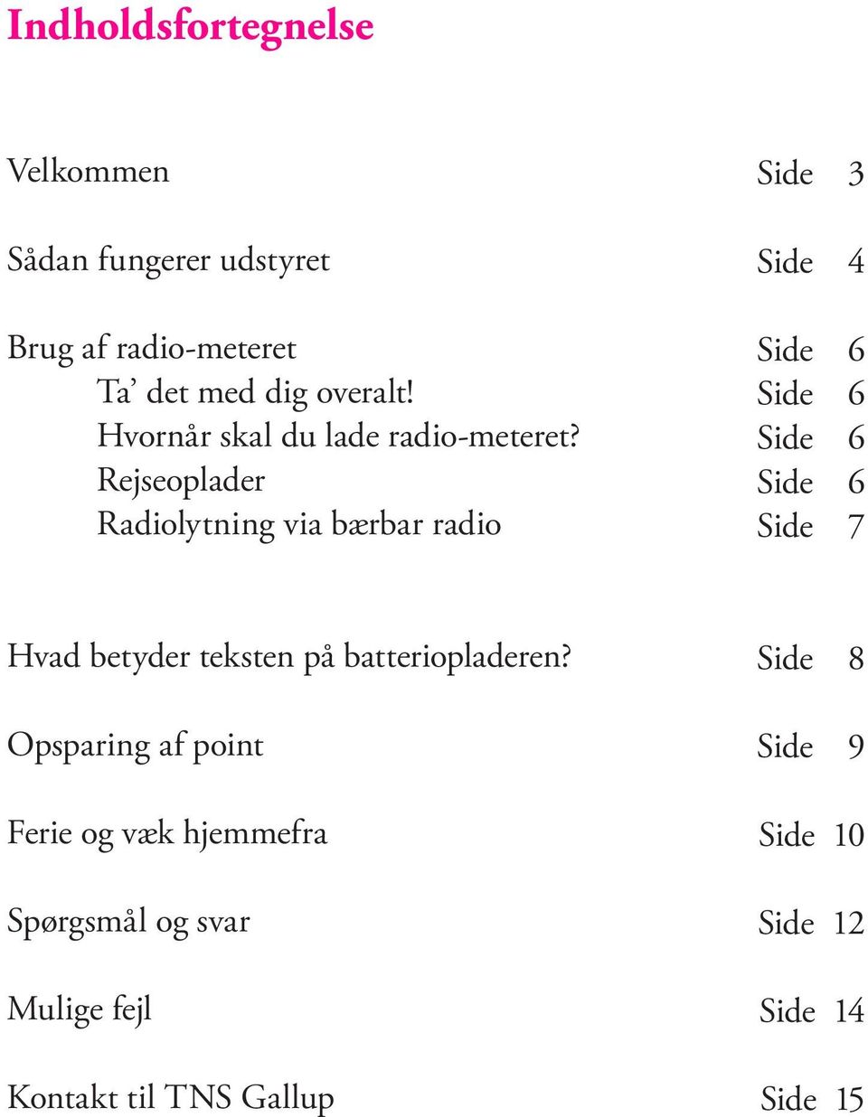 Rejseoplader Radiolytning via bærbar radio Side 3 Side 4 Side 6 Side 6 Side 6 Side 6 Side 7 Hvad