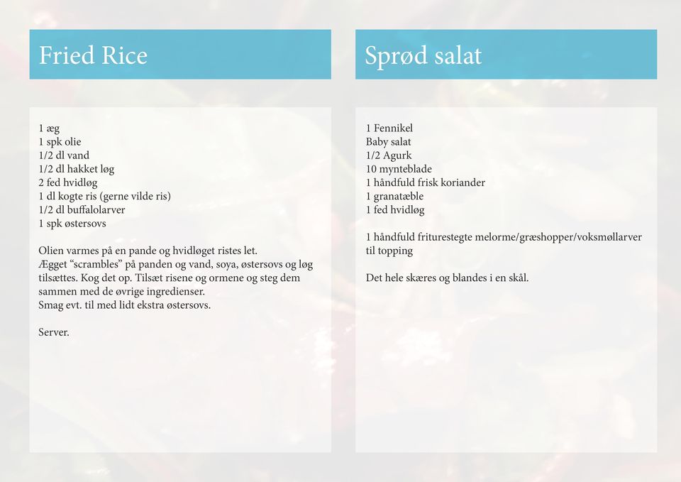 Ægget scrambles på panden og vand, soya, østersovs og løg tilsættes. Kog det op. Tilsæt risene og ormene og steg dem sammen med de øvrige ingredienser.
