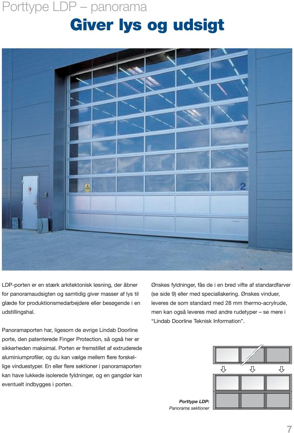 Porten er fremstillet af extruderede aluminiumprofiler, og du kan vælge mellem flere forskellige vinduestyper.