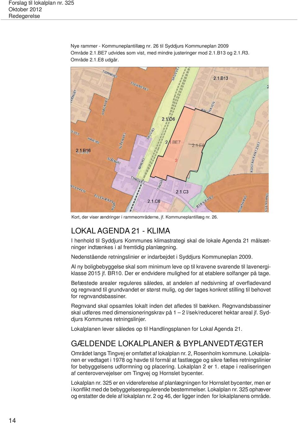 LOKAL AGENDA 21 - KLIMA I henhold til Syddjurs Kommunes klimastrategi skal de lokale Agenda 21 målsætninger indtænkes i al fremtidig planlægning.