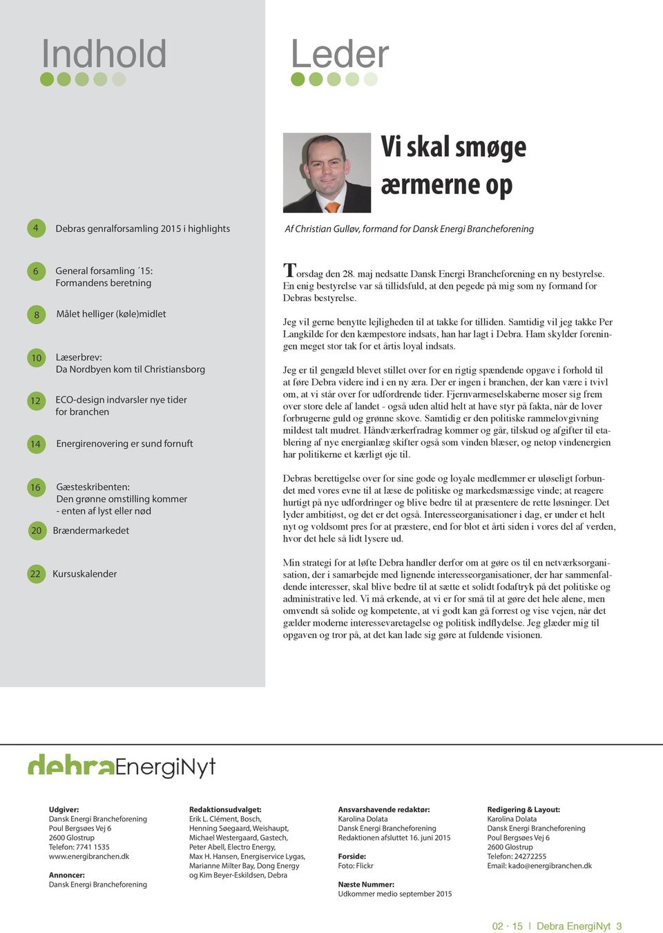 grønne omstilling kommer - enten af lyst eller nød Brændermarkedet Kursuskalender Torsdag den 28. maj nedsatte Dansk Energi Brancheforening en ny bestyrelse.