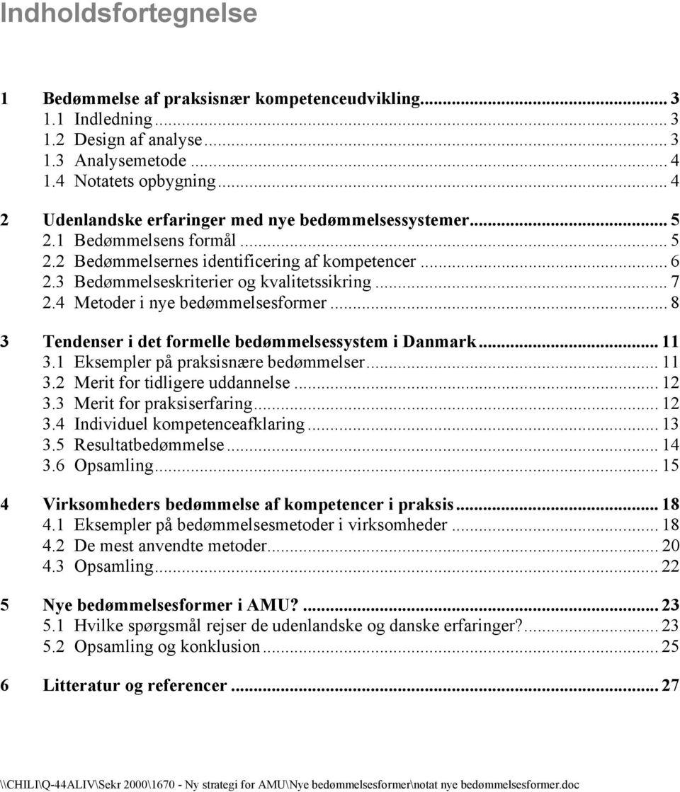 4 Metoder i nye bedømmelsesformer... 8 3 Tendenser i det formelle bedømmelsessystem i Danmark... 11 3.1 Eksempler på praksisnære bedømmelser... 11 3.2 Merit for tidligere uddannelse... 12 3.