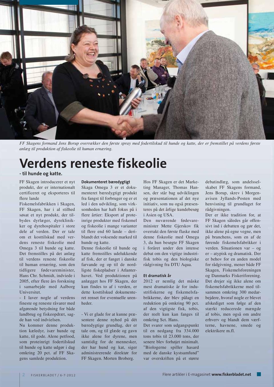 FF Skagen introducerer et nyt produkt, der er internationalt certificeret og eksporteres til flere lande Fiskemelsfabrikken i Skagen, FF Skagen, har i al stilhed søsat et nyt produkt, der tilbydes