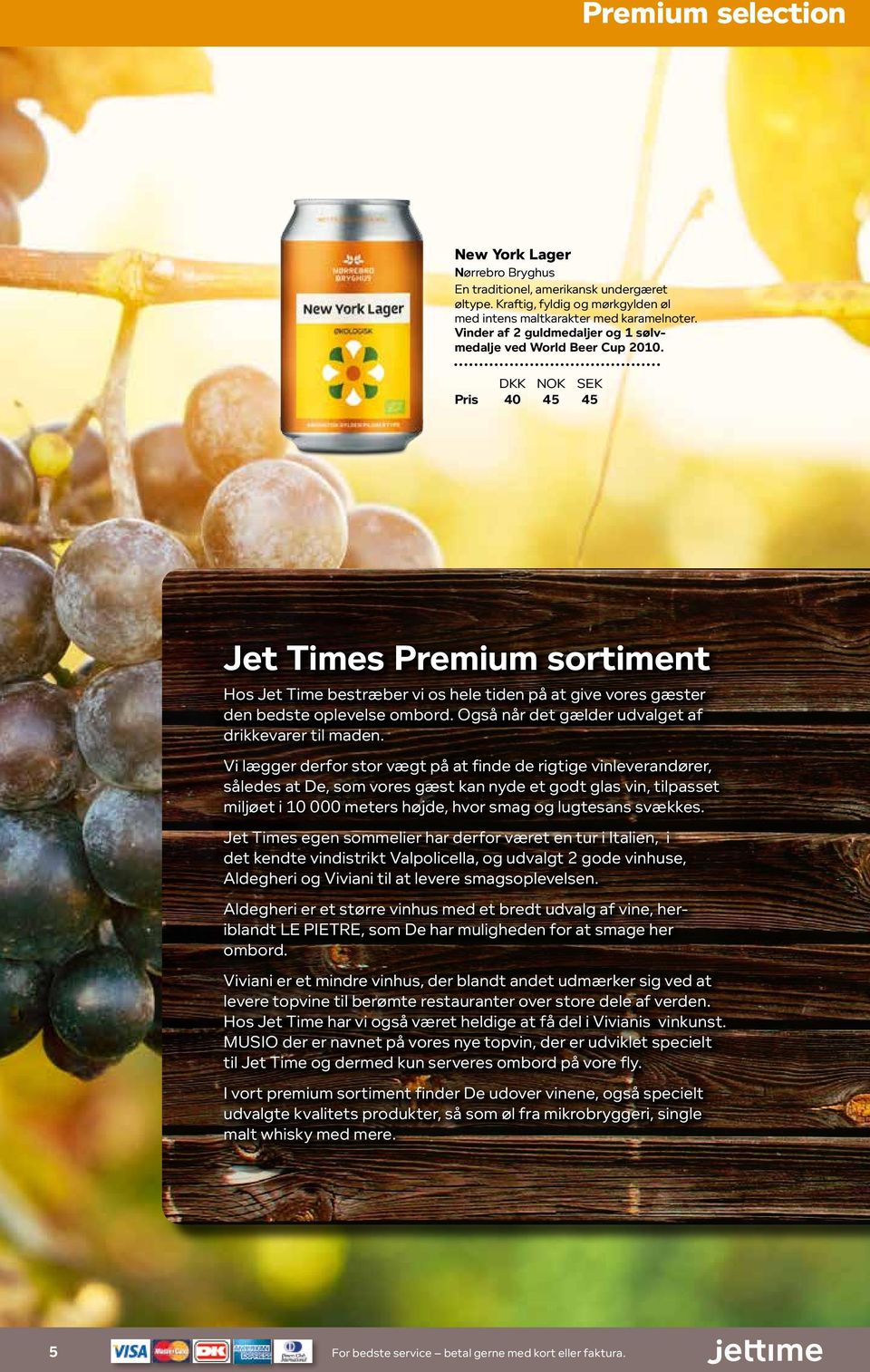Pris 40 45 45 Jet Times Premium sortiment Hos Jet Time bestræber vi os hele tiden på at give vores gæster den bedste oplevelse ombord. Også når det gælder udvalget af drikkevarer til maden.