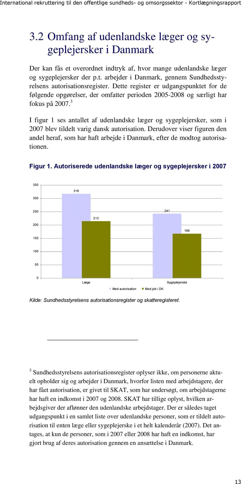 3 I figur 1 ses antallet af udenlandske læger og sygeplejersker, som i 2007 blev tildelt varig dansk autorisation.