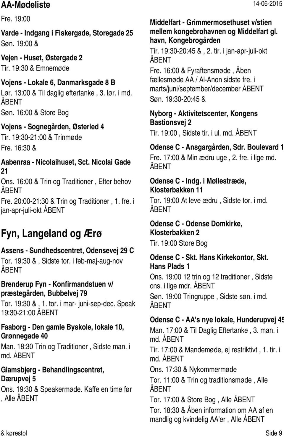 20:00-21:30 & Trin og Traditioner, 1. fre. i jan-apr-juli-okt Fyn, Langeland og Ærø Assens - Sundhedscentret, Odensevej 29 C Tor. 19:30 &, Sidste tor.