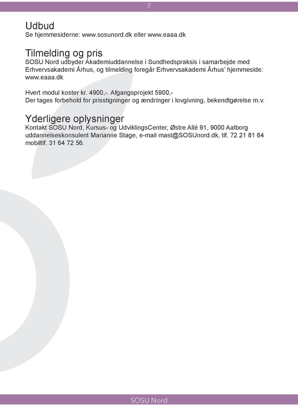 Erhvervsakademi Århus hjemmeside: www.eaaa.dk Hvert modul koster kr. 4900,-.