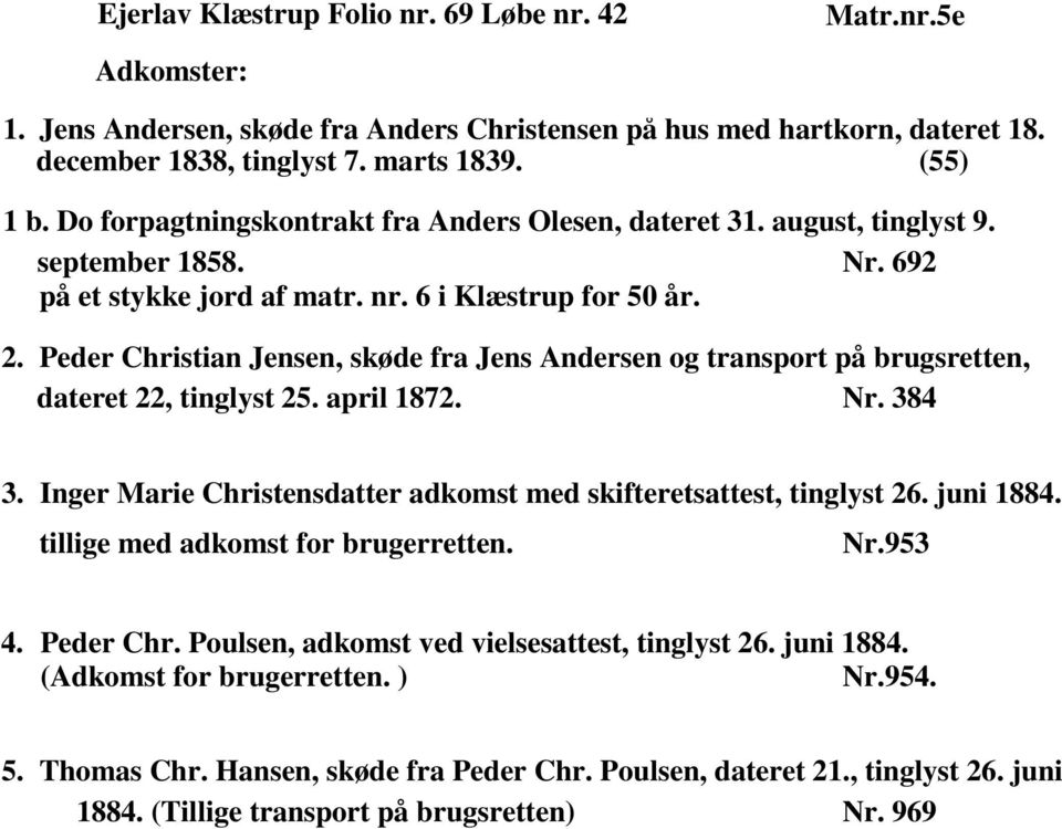 Peder Christian Jensen, skøde fra Jens Andersen og transport på brugsretten, dateret 22, tinglyst 25. april 1872. Nr. 384 3. Inger Marie Christensdatter adkomst med skifteretsattest, tinglyst 26.