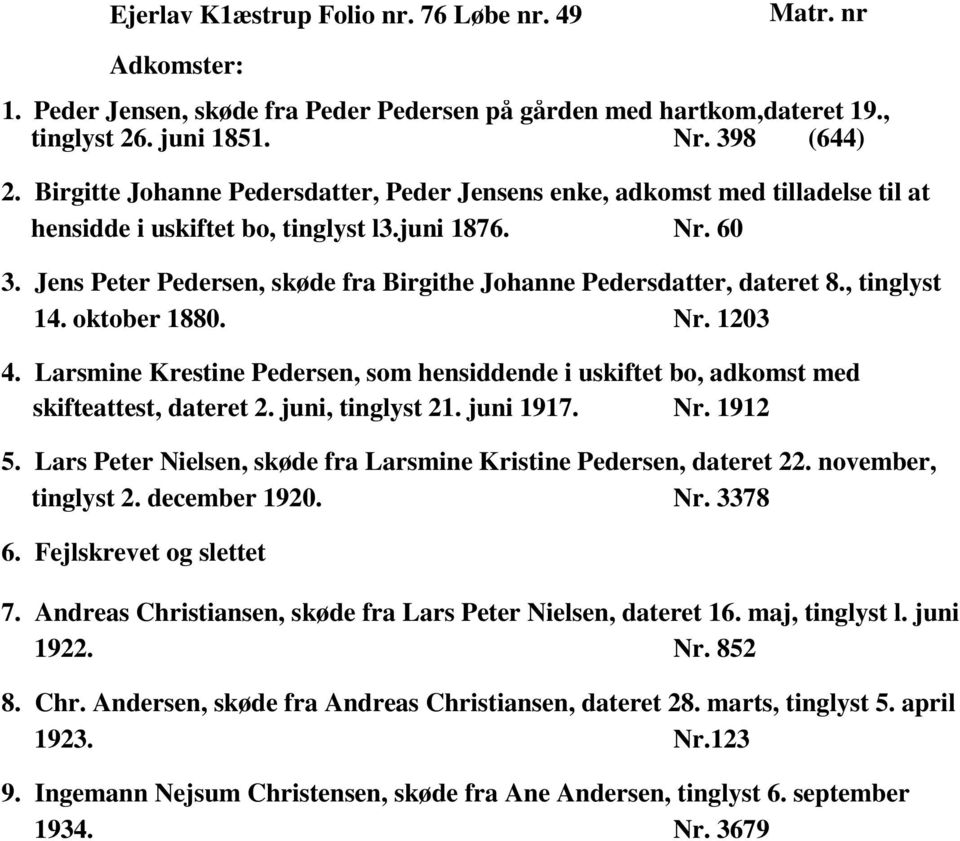 Jens Peter Pedersen, skøde fra Birgithe Johanne Pedersdatter, dateret 8., tinglyst 14. oktober 1880. Nr. 1203 4.