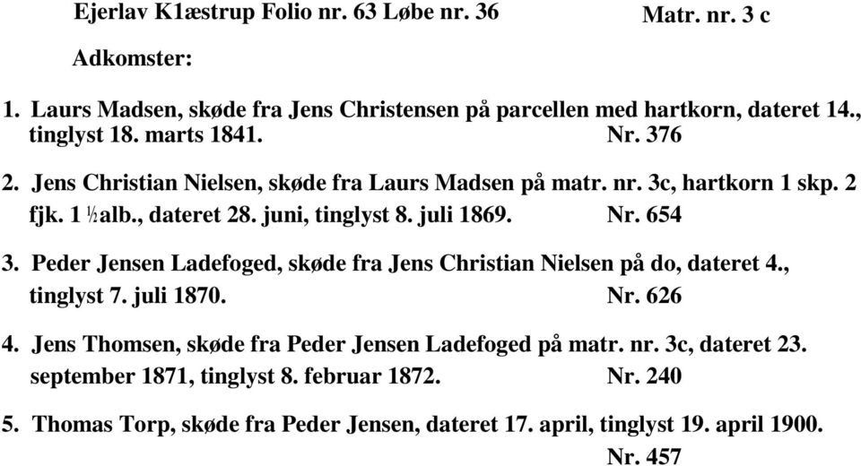 Nr. 654 3. Peder Jensen Ladefoged, skøde fra Jens Christian Nielsen på do, dateret 4., tinglyst 7. juli 1870. Nr. 626 4.