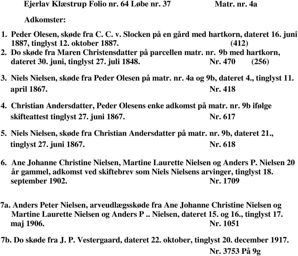 , tinglyst 11. april 1867. Nr. 418 4. Christian Andersdatter, Peder Olesens enke adkomst på matr. nr. 9b ifølge skifteattest tinglyst 27. juni 1867. Nr. 617 5.