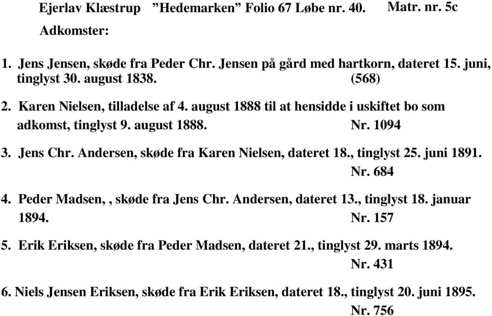 Andersen, skøde fra Karen Nielsen, dateret 18., tinglyst 25. juni 1891. Nr. 684 4. Peder Madsen,, skøde fra Jens Chr. Andersen, dateret 13., tinglyst 18. januar 1894.