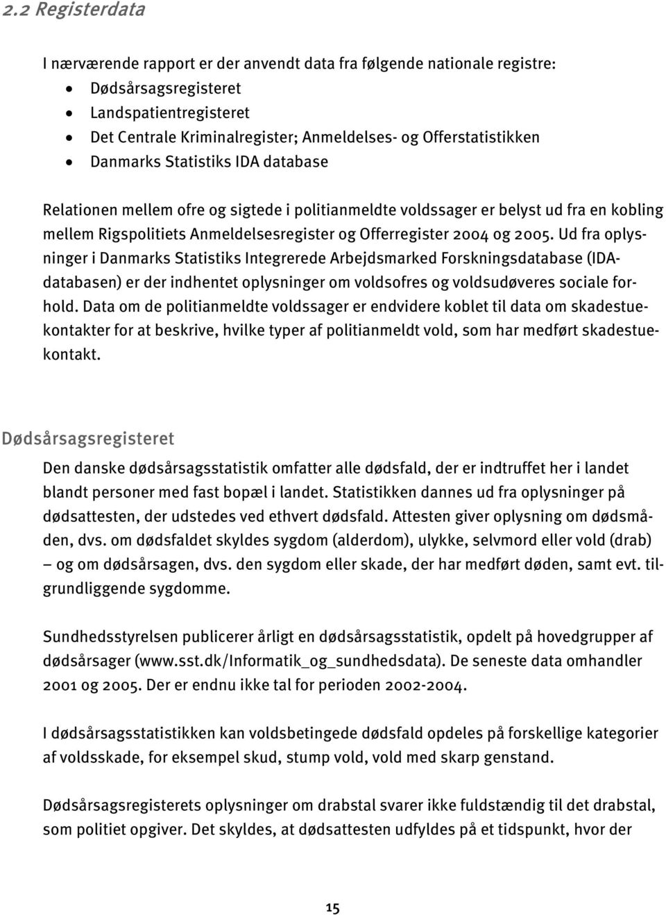Ud fra oplysninger i Danmarks Statistiks Integrerede Arbejdsmarked Forskningsdatabase (IDAdatabasen) er der indhentet oplysninger om voldsofres og voldsudøveres sociale forhold.