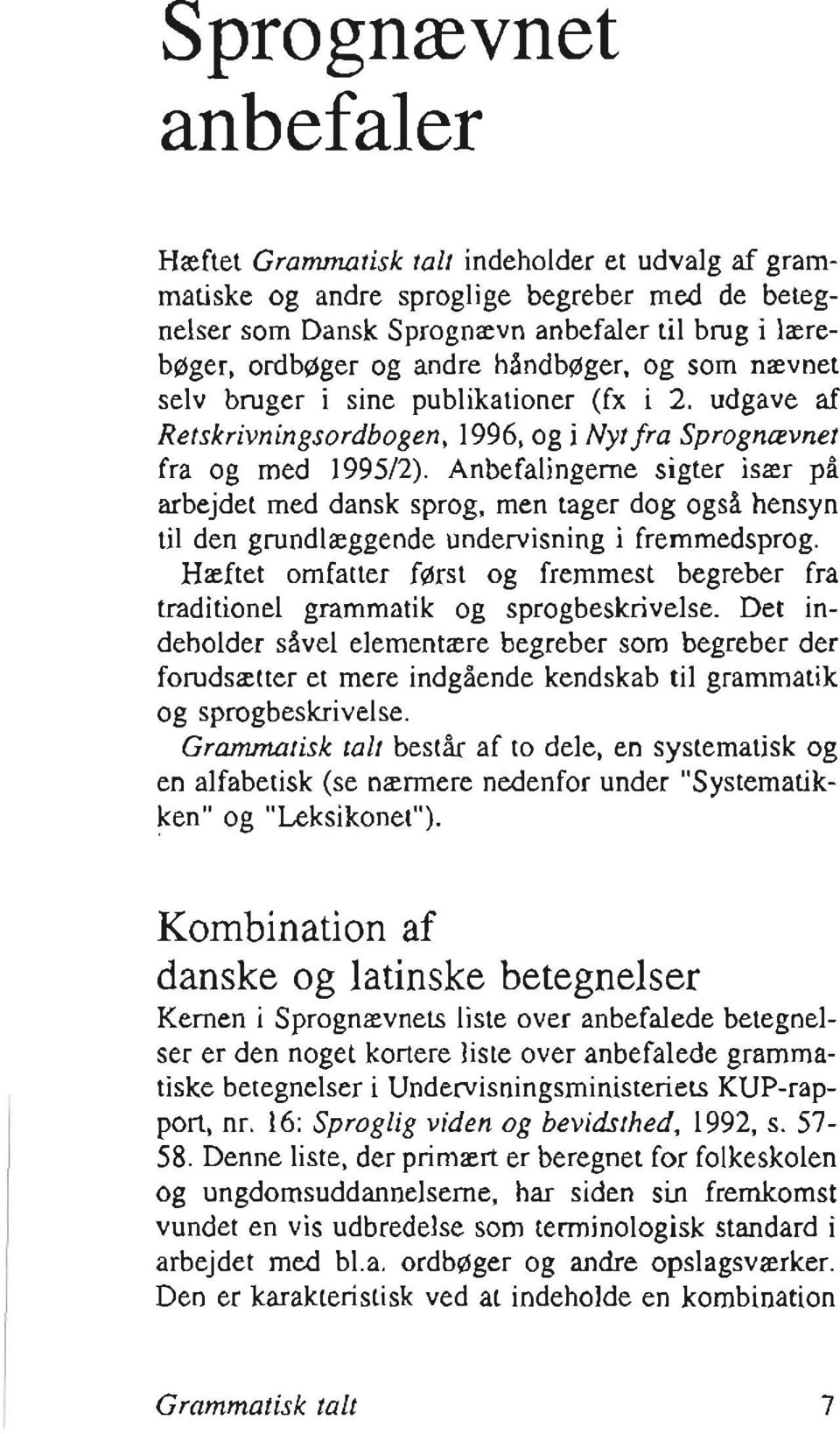 Anbefalingerne sigter især på arbejdet med dansk sprog, men tager dog også hensyn til den grundlæggende undervisning i fremmedsprog.