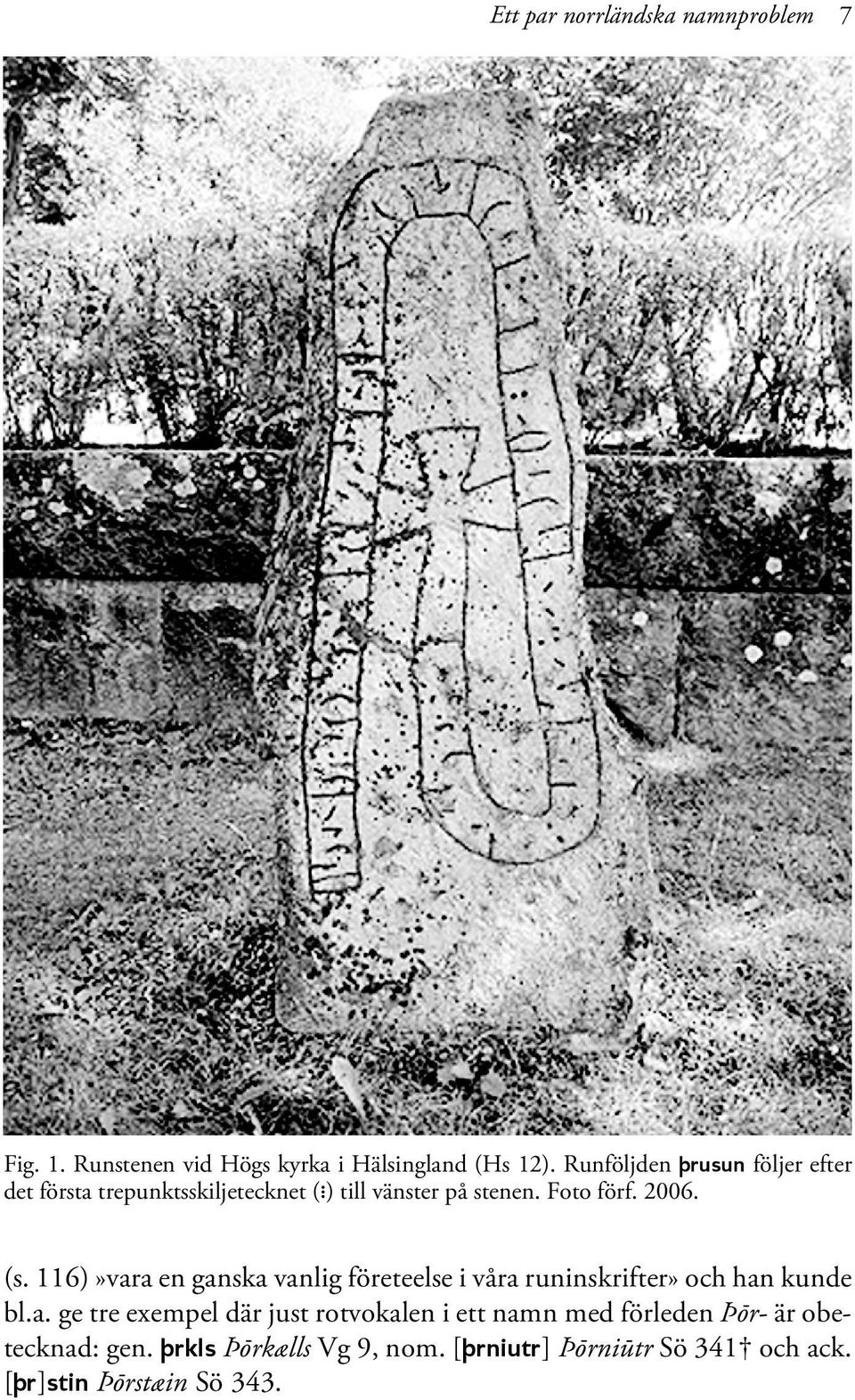 116)»vara en ganska vanlig företeelse i våra runinskrifter» och han kunde bl.a. ge tre exempel där just rotvokalen i ett namn med förleden Þōr- är obetecknad: gen.