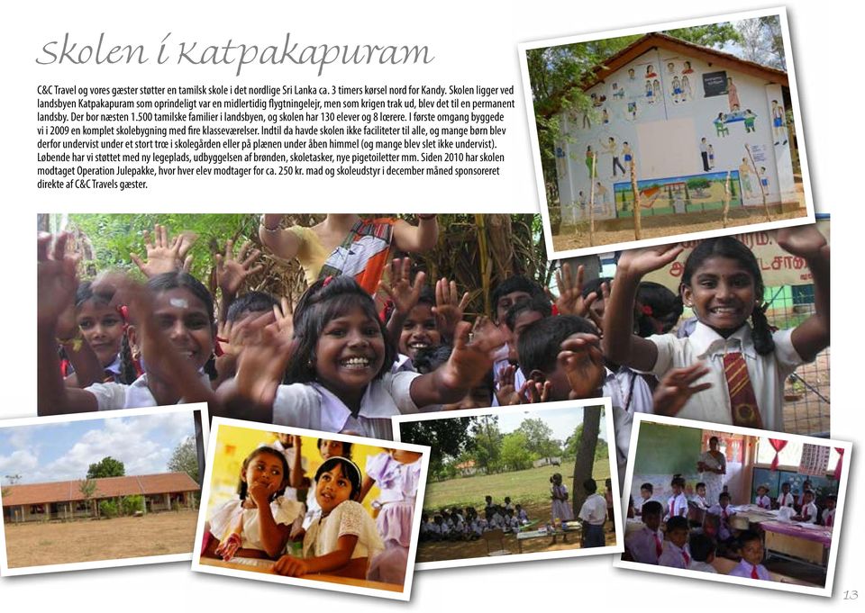 500 tamilske familier i landsbyen, og skolen har 130 elever og 8 lœrere. I første omgang byggede vi i 2009 en komplet skolebygning med fire klasseværelser.