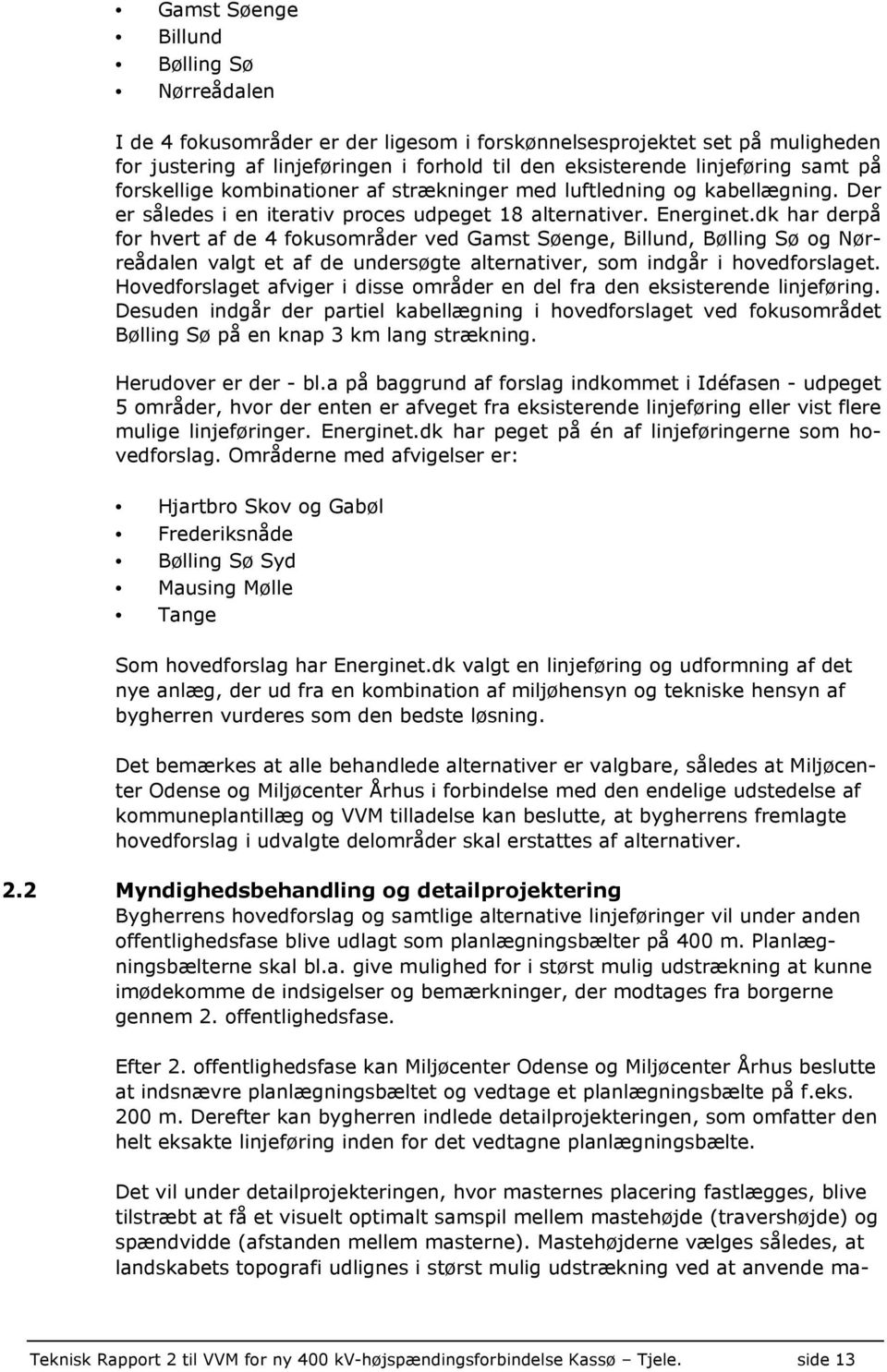 dk har derpå for hvert af de 4 fokusområder ved Gamst Søenge, Billund, Bølling Sø og Nørreådalen valgt et af de undersøgte alternativer, som indgår i hovedforslaget.