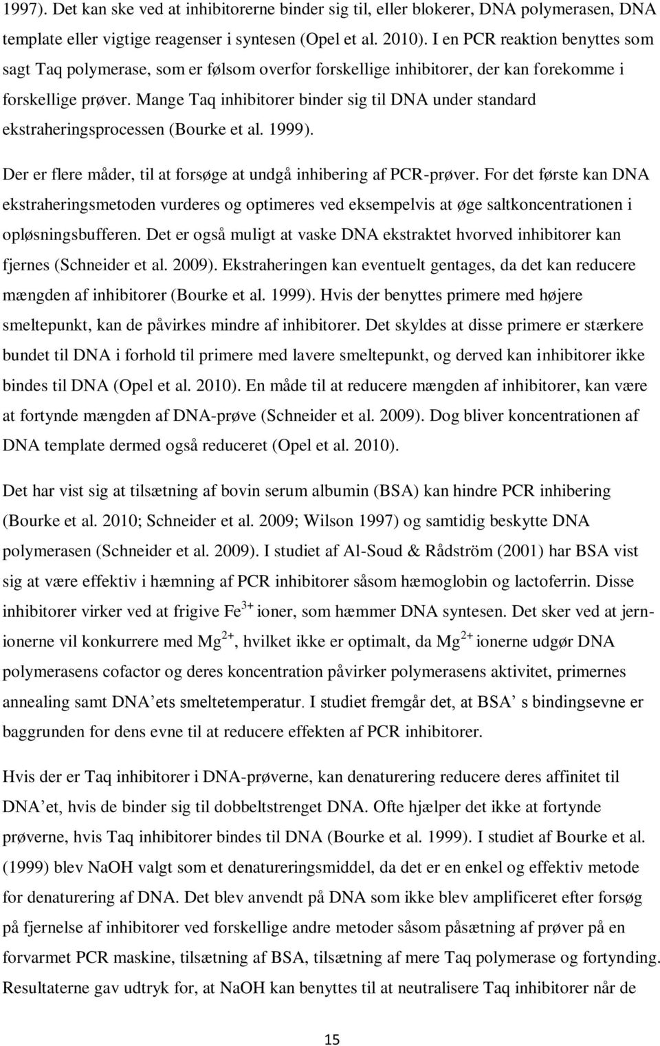 Mange Taq inhibitorer binder sig til DNA under standard ekstraheringsprocessen (Bourke et al. 1999). Der er flere måder, til at forsøge at undgå inhibering af PCR-prøver.