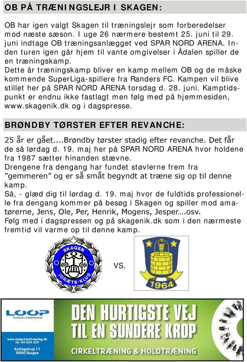 Dette år træningskamp bliver en kamp mellem OB og de måske kommende SuperLiga-spillere fra Randers FC. Kampen vil blive stillet her på SPAR NORD ARENA torsdag d. 28. juni.