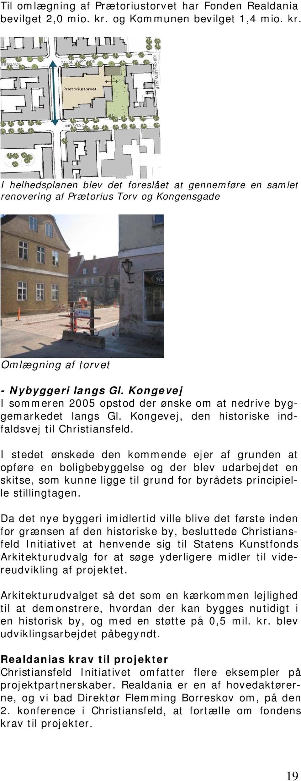 Kongevej I sommeren 2005 opstod der ønske om at nedrive byggemarkedet langs Gl. Kongevej, den historiske indfaldsvej til Christiansfeld.