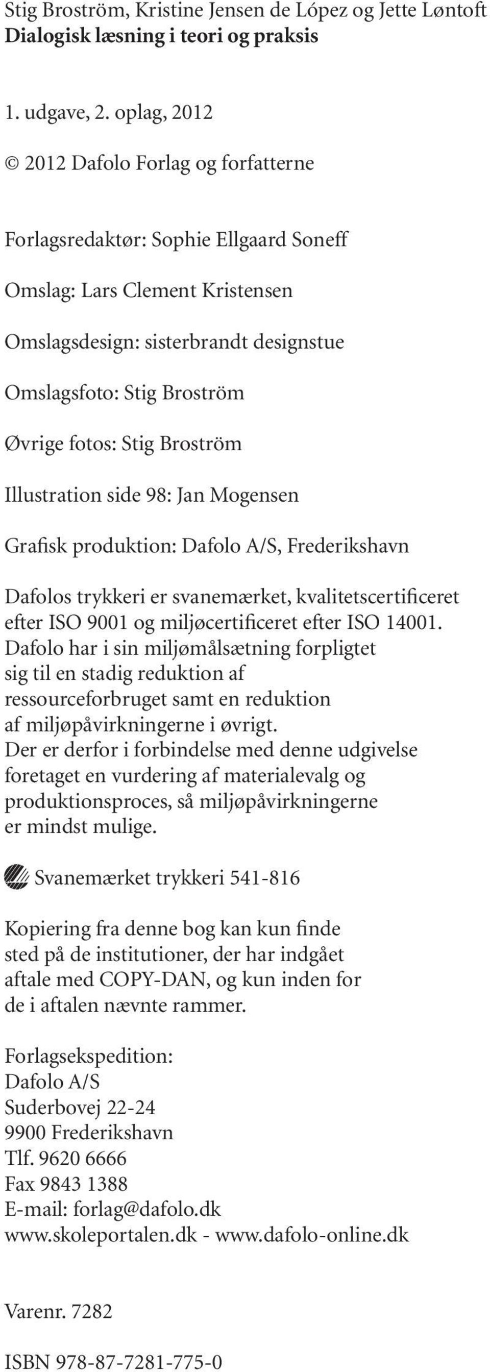 Stig Broström Illustration side 98: Jan Mogensen Grafisk produktion: Dafolo A/S, Frederikshavn Dafolos trykkeri er svanemærket, kvalitetscertificeret efter ISO 9001 og miljøcertificeret efter ISO