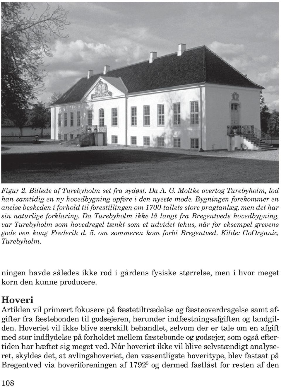 Da Turebyholm ikke lå langt fra Bregentveds hovedbygning, var Turebyholm som hovedregel tænkt som et udvidet tehus, når for eksempel grevens gode ven kong Frederik d. 5.