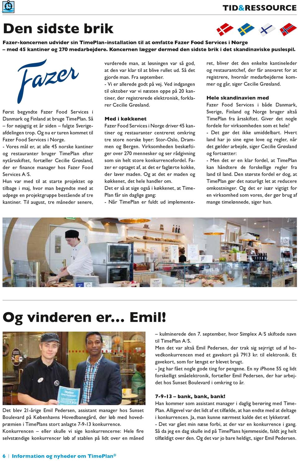 Så for nøjagtig et år siden fulgte Sverigeafdelingen trop. Og nu er turen kommet til Fazer Food Services i Norge.
