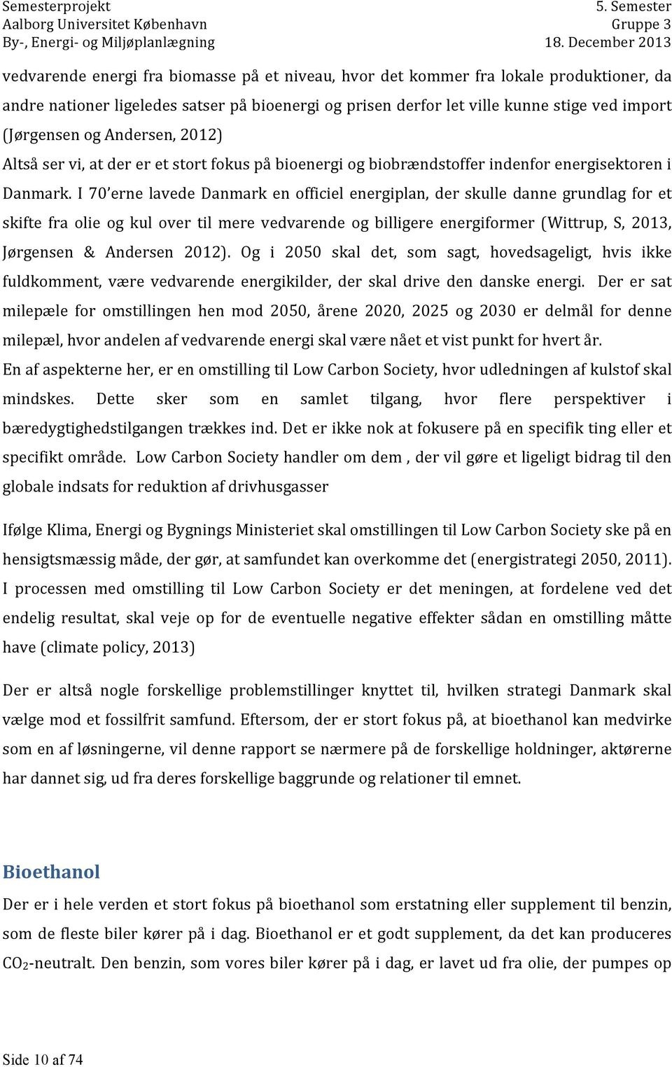 I 70 erne lavede Danmark en officiel energiplan, der skulle danne grundlag for et skifte fra olie og kul over til mere vedvarende og billigere energiformer (Wittrup, S, 2013, Jørgensen & Andersen