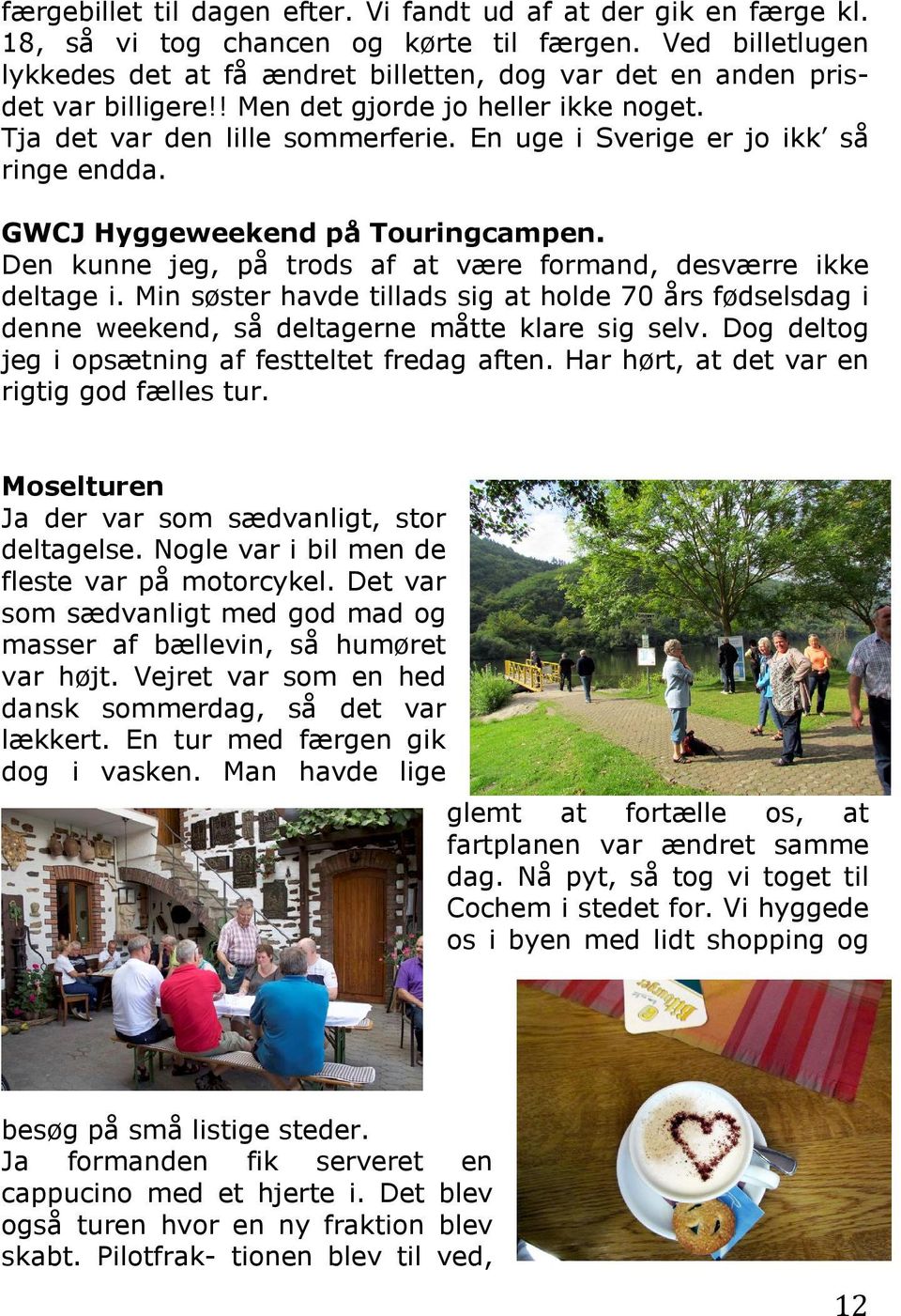En uge i Sverige er jo ikk så ringe endda. GWCJ Hyggeweekend på Touringcampen. Den kunne jeg, på trods af at være formand, desværre ikke deltage i.
