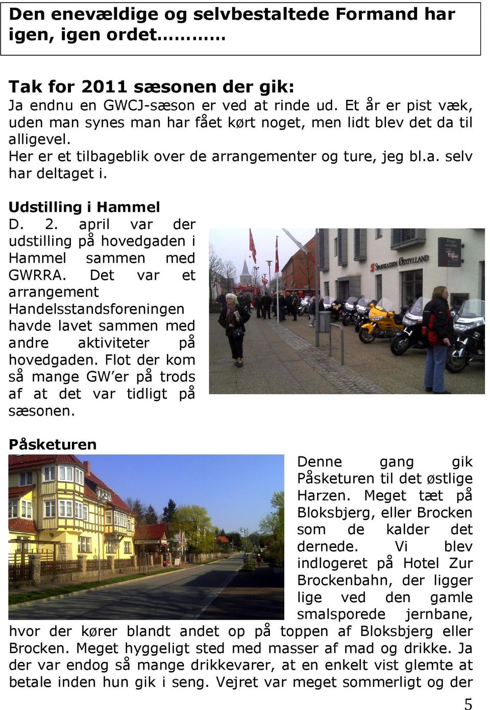 Udstilling i Hammel D. 2. april var der udstilling på hovedgaden i Hammel sammen med GWRRA. Det var et arrangement Handelsstandsforeningen havde lavet sammen med andre aktiviteter på hovedgaden.