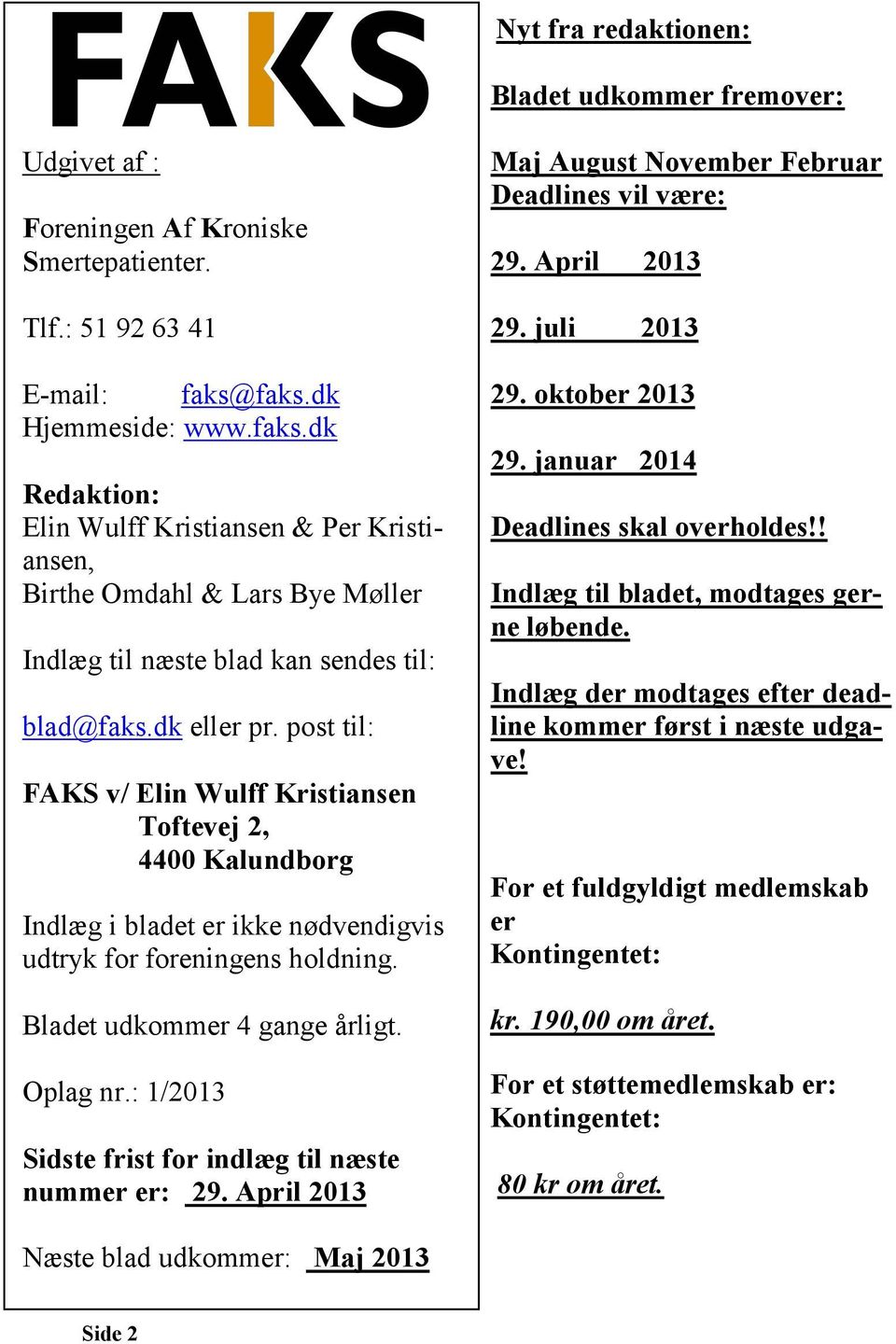 post til: FAKS v/ Elin Wulff Kristiansen Toftevej 2, 4400 Kalundborg Indlæg i bladet er ikke nødvendigvis udtryk for foreningens holdning. Bladet udkommer 4 gange årligt. Oplag nr.
