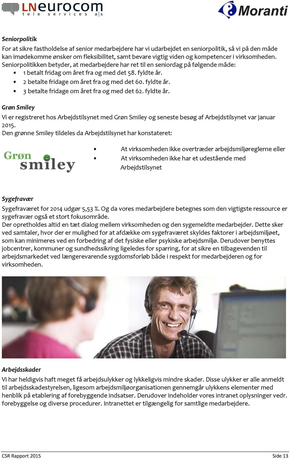 fyldte år. 3 betalte fridage om året fra og med det 62. fyldte år. Grøn Smiley Vi er registreret hos Arbejdstilsynet med Grøn Smiley og seneste besøg af Arbejdstilsynet var januar 2015.