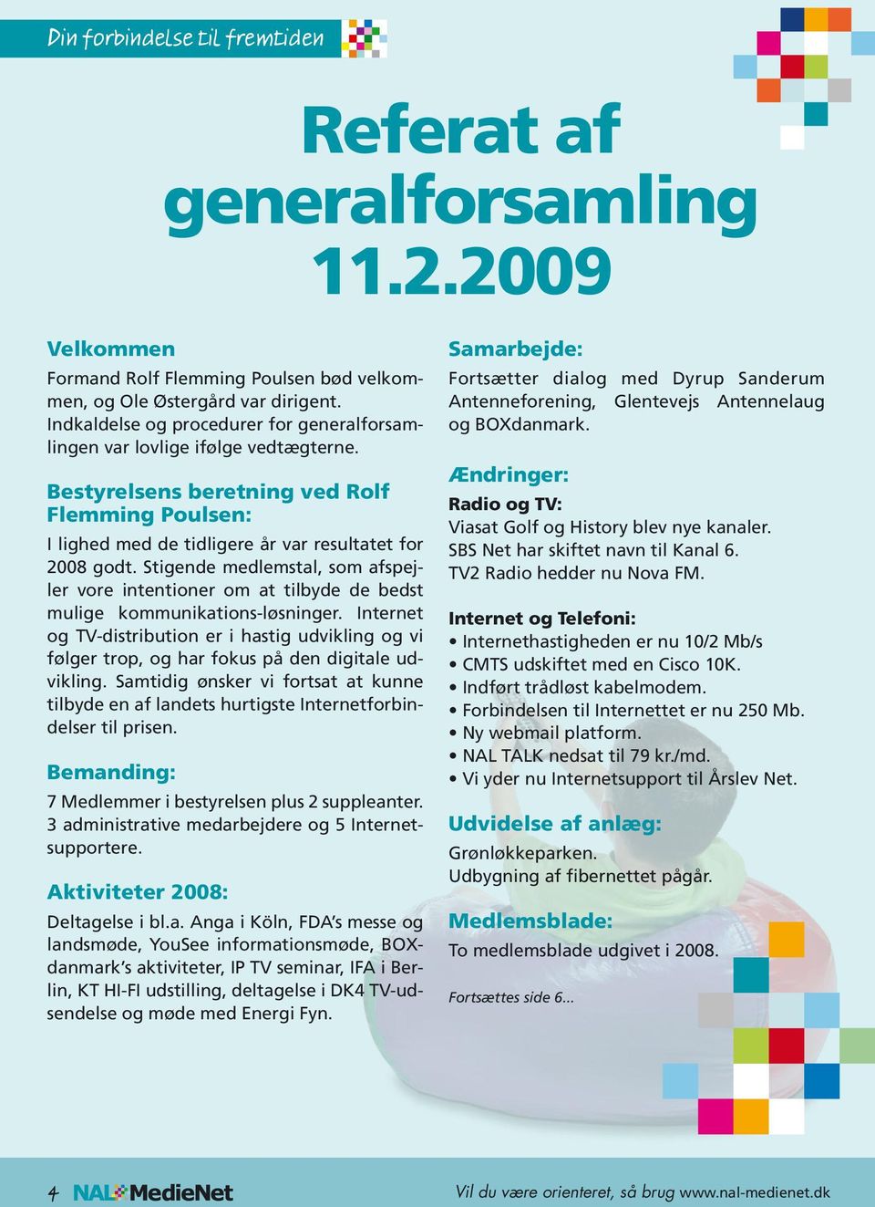500,- Bestyrelsens beretning ved Rolf Flemming Poulsen: I lighed med de tidligere år var resultatet for 2008 godt.